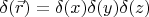 $\delta (\vec{r}) = \delta(x) \delta(y) \delta(z)$