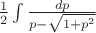 $\frac {1}{2} \int \frac {dp} {p-\sqrt{1+p^2}}$
