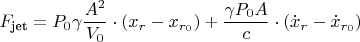$$
F_{\text{jet}} =  P_{0}\gamma \frac{A^2}{V_0} \cdot (x_r - x_{r_0}) 
 + \frac{\gamma P_0 A}{c} \cdot (\dot{x}_r - \dot{x}_{r_0})
$$