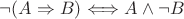 $\neg (A \Rightarrow B) \Longleftrightarrow A \wedge \neg B$