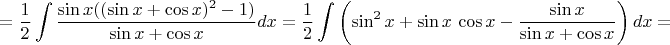 $$=\dfrac12\int\dfrac{\sin x((\sin x+\cos x)^2-1)}{\sin x+\cos x}dx=\dfrac12\int\left(\sin^2x+\sin x\,\cos x-\dfrac{\sin x}{\sin x+\cos x}\right)dx=$$