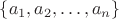 $\{a_1, a_2, \dots, a_n \}$
