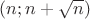 $(n; n+ \sqrt{n})$
