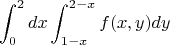 $$\int_{0}^{2}dx\int_{1-x}^{2-x}f(x,y) dy$$