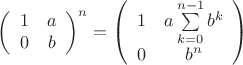 $\[{\left( {\begin{array}{*{20}{c}}
1&a\\
0&b
\end{array}} \right)^n} = \left( {\begin{array}{*{20}{c}}
1&{a\sum\limits_{k = 0}^{n - 1} {{b^k}} }\\
0&{{b^n}}
\end{array}} \right)\]$
