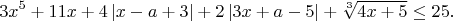 $$3x^5 + 11x+4\left|x-a+3\right|+2\left|3x+a-5\right|+\sqrt[3]{4x+5}\le 25.$$