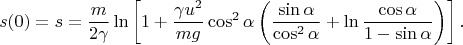 $$
s(0) = s = \dfrac{m}{2 \gamma} \ln \left[ 1 + \dfrac{\gamma u^2}{mg} \cos^2 \alpha \left(\dfrac{\sin \alpha}{\cos^2 \alpha} + \ln \dfrac{\cos \alpha}{1 - \sin \alpha}\right)\right].
$$