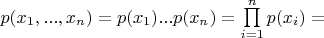 $p(x_{1},...,x_{n})=p(x_{1})...p(x_{n})=\prod\limits_{i=1}^{n}p(x_{i}) =$