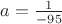 $a=\frac{1}{-95}$
