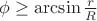 $\phi\ge \arcsin \frac rR$