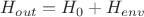 $H_{out}=H_0 + H_{env}$