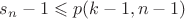$s_n - 1 \leqslant p(k -1, n - 1) $