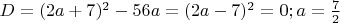 $D=(2a+7)^2-56a=(2a-7)^2=0; a=\frac{7}{2}$