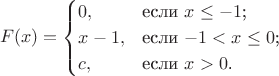 $$F(x)=\begin{cases}
0,&\text{если $x\le -1$;}\\
x-1,&\text{если $-1<x\le 0$;}\\
c,&\text{если $x>0$.}
\end{cases}$$