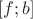$[f; b]$