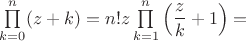 $\prod\limits_{k=0}^n (z+k)=n!z\prod\limits_{k=1}^n \left(\dfrac{z}{k}+1\right)=$