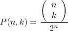$$P(n, k) = \frac{\left( \begin{array}{c} n \\
k \end{array} \right)}{2^{n}}$$