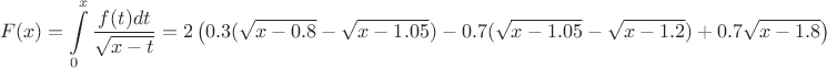 $$F(x)=\int\limits_0^{x}\frac{f(t)dt}{\sqrt{x-t}}=2\left(0.3(\sqrt{x-0.8}-\sqrt{x-1.05})-0.7(\sqrt{x-1.05}-\sqrt{x-1.2})+0.7\sqrt{x-1.8}\right)$$