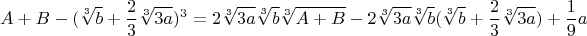$$A+B-(\sqrt[3]{b}+\frac{2}{3}\sqrt[3]{3a})^3=2\sqrt[3]{3a}\sqrt[3]{b}\sqrt[3]{A+B}-2\sqrt[3]{3a}\sqrt[3]{b}(\sqrt[3]{b}+\frac{2}{3}\sqrt[3]{3a})+\frac{1}{9}a$$