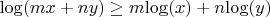 $\log( mx+ny)\geq{m}{\log(x)}+{n}{\log(y)}$