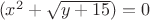 $\ (x^2 + \sqrt{y+15}) = 0 $