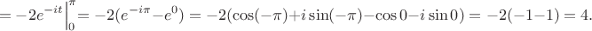 $$
=-2e^{-it}\Bigl|_{0}^{\pi}=-2(e^{-i\pi}-e^{0})=-2(\cos(-\pi)+i\sin (-\pi)-\cos 0-i\sin 0)=-2(-1-1)=4.
$$