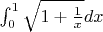 $ \int_{0}^{1} \sqrt{1+ \frac{1}{x}} dx$