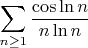 $$
\sum_{n  \geq 1} \frac{\cos \ln n}{n \ln n }
$$