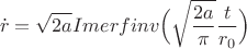 $$\dot r = \sqrt{2a} Imerfinv\Bigl(\sqrt\frac{2a}{\pi} \frac t {r_0}\Bigr)$$ $$\dot r = \sqrt{2a} Imerfinv\Bigl(\sqrt\frac{2a}{\pi} \frac t {r_0}\Bigr)$$