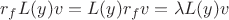 $r_fL(y)v=L(y)r_fv=\lambda L(y)v$ $r_fL(y)v=L(y)r_fv=\lambda L(y)v$