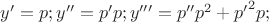 $y' = p;y'' = p'p;y''' = p''{p^2} + {{p'}^2}p;$