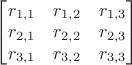 $\begin{bmatrix}
r_{1,1} & r_{1,2} & r_{1,3}\\
r_{2,1} & r_{2,2} & r_{2,3}\\
r_{3,1} & r_{3,2} & r_{3,3}
\end{bmatrix}$