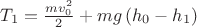 ${T_1} = \frac{{mv_0^2}}{2} + mg\left( {{h_0} - {h_1}} \right)$