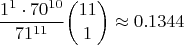 $$\frac{1^1 \cdot 70^{10}}{71^{11}}\binom{11}{1}\approx 0.1344$$