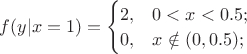 $f(y|x=1)=\begin{cases}
2,&если 0<x<0.5;\\
0,&если x\notin(0,0.5);\\
\end{cases}$