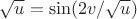 $\sqrt{u} = \sin(2v/ \sqrt{u})$