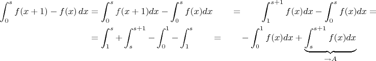 $$\begin{align*}\int_0^s f(x+1)-f(x) \, dx & =\int_0^{s}f(x+1)dx - \int_0^s f(x)dx \qquad = \qquad \int_1^{s+1}f(x)dx - \int_0^s f(x)dx=\\
&=\int_1^s + \int_s^{s+1}-\int_0^1 -\int_1^s \qquad = \qquad -\int_0^1 f(x)dx +\underbrace{\int_{s}^{s+1}f(x)dx}_{\to A}
\end{align*}$$