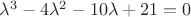 $ \lambda ^3 -4 \lambda ^2 -10 \lambda +21=0$