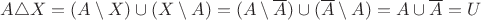 $A \triangle X=(A \setminus X) \cup (X \setminus A) = (A \setminus \overline A) \cup (\overline A \setminus A)=A \cup \overline A = U$