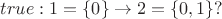 $true:1=\{0\}\rightarrow 2=\{0,1\}?$