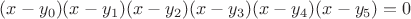 $(x - y_{0})(x - y_{1})(x - y_{2})(x - y_{3})(x - y_{4})(x - y_{5})=0$