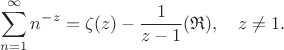 $$ \sum_{n=1}^\infty n^{-z}=\zeta(z)-\frac1{z-1}(\mathfrak{R}),\quad z\ne1. $$