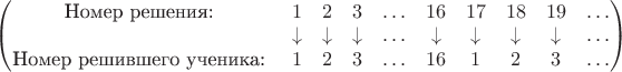 $\begin{pmatrix}
\text{Номер решения: } & 1 & 2 & 3 & \ldots & 16 & 17 & 18 & 19 & \ldots \\
& \downarrow & \downarrow & \downarrow & \ldots & \downarrow & \downarrow & \downarrow & \downarrow & \ldots \\
\text{Номер решившего ученика: } & 1 & 2 & 3 & \ldots & 16 & 1 & 2 & 3 & \ldots 
\end{pmatrix}$