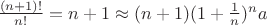 $\frac {(n+1)!}{n!}=n+1 \approx (n+1)(1+\frac 1 n)^n a$