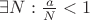 $\exists N:  \frac{a}{N} < 1$