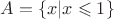 $A = \{x| x \leqslant 1\}$