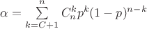$\alpha = \sum\limits_{k=C+1}^n C_n^k p^k (1-p)^{n-k}$ $\alpha = \sum\limits_{k=C+1}^n C_n^k p^k (1-p)^{n-k}$