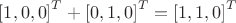 \[
\left[ {1,0,0} \right]^T  + \left[ {0,1,0} \right]^T  = \left[ {1,1,0} \right]^T 
\]