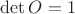 $\operatorname{det}O=1$