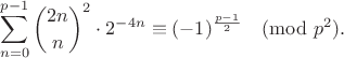 $$\sum_{n=0}^{p-1}\binom{2n}{n}^2\cdot2^{-4n}\equiv(-1)^{\frac{p-1}2}\pmod{p^2}.$$